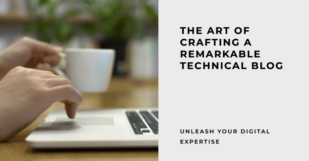 The Art of Crafting a Remarkable Technical Blog: Unleash Your Digital Expertise